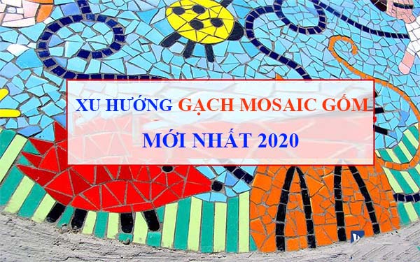 Gạch mosaic gốm dùng để làm gì? Báo giá, Update những mẫu gạch mosaic gốm dẫn đầu xu hướng 2020