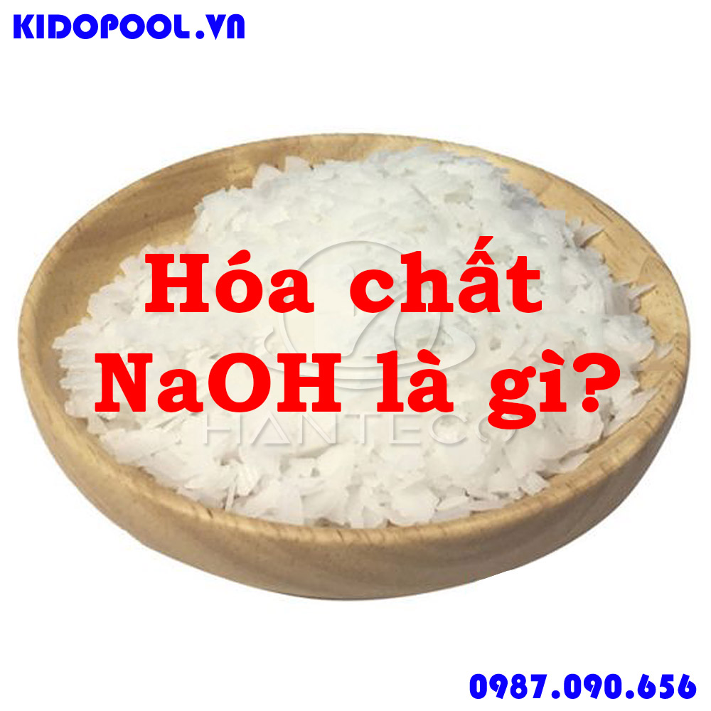 Hóa chất NaOH là gì? Có mấy loại hóa chất NaOH, giá bao nhiêu, người ta sử dụng hóa chất NaOH để làm gì?