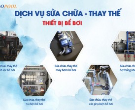 DỊCH VỤ SỬA CHỮA - THAY THẾ THIẾT BỊ BỂ BƠI UY TÍN